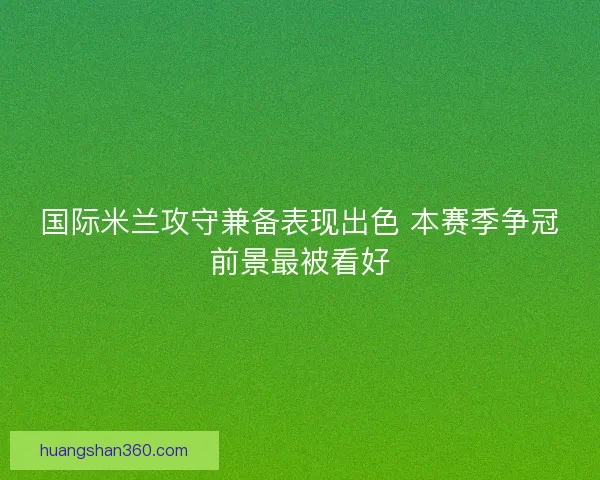 国际米兰攻守兼备表现出色 本赛季争冠前景最被看好